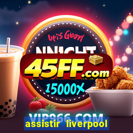 assistir liverpool ao vivo futemax